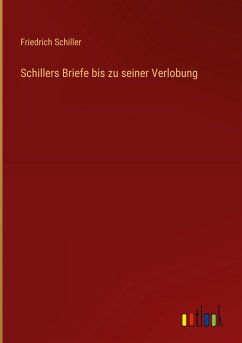 Schillers Briefe bis zu seiner Verlobung - Schiller, Friedrich
