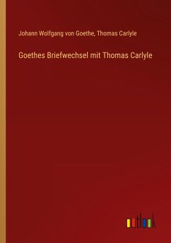 Goethes Briefwechsel mit Thomas Carlyle - Goethe, Johann Wolfgang von; Carlyle, Thomas