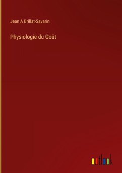 Physiologie du Goût - Brillat-Savarin, Jean A