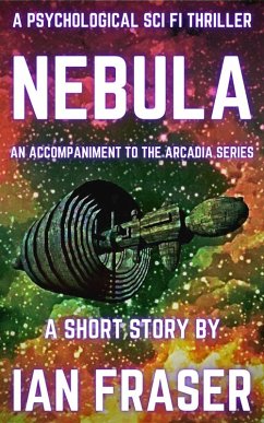 Nebula: A Psychological Sci Fi Thriller - A Short Story (The Arcadia Series, #0) (eBook, ePUB) - Fraser, Ian