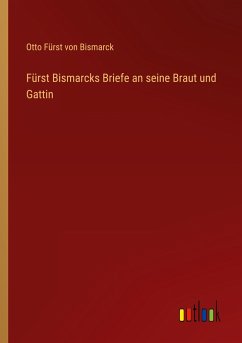 Fürst Bismarcks Briefe an seine Braut und Gattin - Bismarck, Otto Fürst von