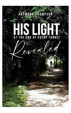 His Light at the End of Every Tunnel Revealed - Thompson, Raymond