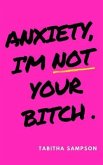 Anxiety, I'm Not Your Bitch (eBook, ePUB)