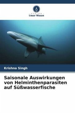 Saisonale Auswirkungen von Helminthenparasiten auf Süßwasserfische - Singh, Krishna;Mishra, Abha;Srivastava, Amit