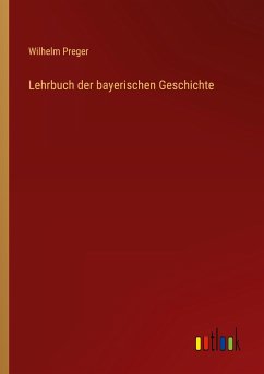 Lehrbuch der bayerischen Geschichte - Preger, Wilhelm