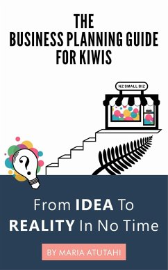 The Business Planning Guide For Kiwis: From Idea to Reality In No Time (eBook, ePUB) - Atutahi, Maria