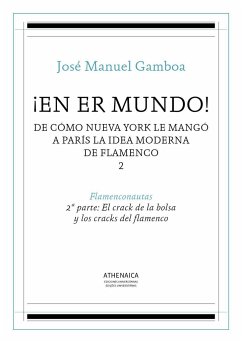 ¡En er mundo! De cómo Nueva York le mangó a París la idea moderna de flamenco 2 : flamenconautas 2 : el crack de la bolsa y los cracks del flamenco - Gamboa, José Manuel