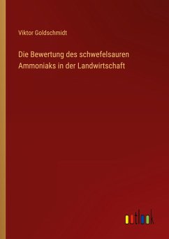 Die Bewertung des schwefelsauren Ammoniaks in der Landwirtschaft - Goldschmidt, Viktor