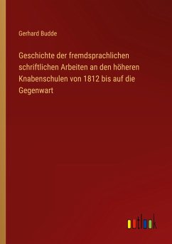 Geschichte der fremdsprachlichen schriftlichen Arbeiten an den höheren Knabenschulen von 1812 bis auf die Gegenwart - Budde, Gerhard