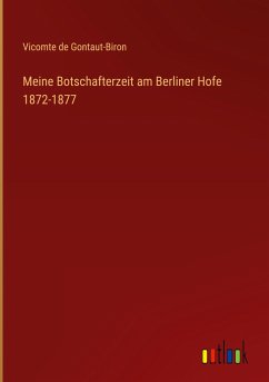 Meine Botschafterzeit am Berliner Hofe 1872-1877 - De Gontaut-Biron, Vicomte