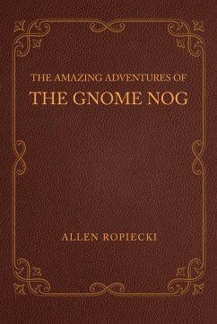 The Amazing Adventures of the Gnome Nog (eBook, ePUB) - Ropiecki, Allen
