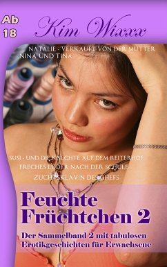 Feuchte Früchtchen 2: Der Sammelband 2 mit tabulosen Erotikgeschichten für Erwachsene (eBook, ePUB) - Wixxx, Kim