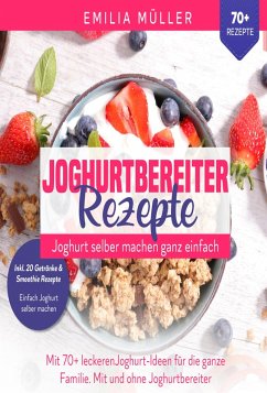 Joghurtbereiter Rezepte - Joghurt selber machen ganz einfach (eBook, ePUB) - Müller, Emilia
