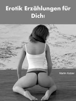 Erotik Erzählungen für Dich! - 332 Seiten (eBook, ePUB) - Kobler, Martin