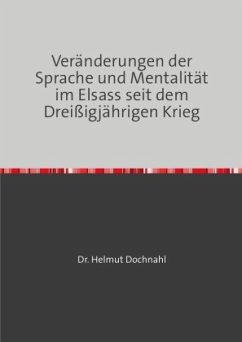 Veränderungen der Sprache und Mentalität im Elsass seit dem Dreißigjährigen Krieg - Dochnahl, Helmut