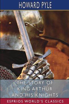 The Story of King Arthur and his Knights (Esprios Classics) - Pyle, Howard