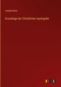 Grundzüge der Christlichen Apologetik - Bautz, Joseph