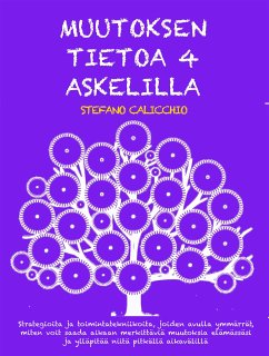 MUUTOKSEN TIETOA 4 ASKELILLA: Strategioita ja toimintatekniikoita, joiden avulla ymmärrät, miten voit saada aikaan merkittäviä muutoksia elämässäsi ja ylläpitää niitä pitkällä aikavälillä (eBook, ePUB) - Calicchio, Stefano