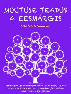 MUUTUSE TEADUS 4 EESMÄRGIS: strateegiad ja toimimistehnikad, et mõista, kuidas saavutada oma elus olulisi muutusi ja säilitada neid pikema aja jooksul (eBook, ePUB) - Calicchio, Stefano