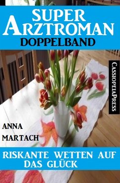 Riskante Wetten auf das Glück: Super Arztroman Doppelband (eBook, ePUB) - Martach, Anna