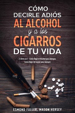 Cómo Decirle Adiós al Alcohol y a los Cigarros de tu Vida (eBook, ePUB) - Fuller, Esmond
