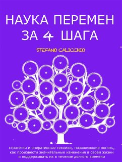 НАУКА ПЕРЕМЕН ЗА 4 ШАГА: стратегии и оперативные техники, позволяющие понять, как произвести значительные изменения в своей жизни и поддерживать их в течение долгого времени (eBook, ePUB) - Calicchio, Stefano