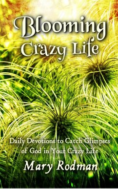 Blooming Crazy Life: Daily Devotions to Catch Glimpses of God in your Crazy Life (Blooming Crazy Christian Devotional Series, #1) (eBook, ePUB) - Rodman, Mary