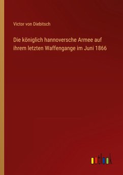 Die königlich hannoversche Armee auf ihrem letzten Waffengange im Juni 1866