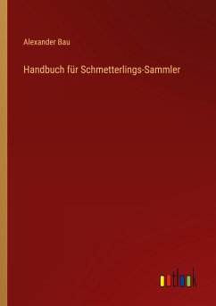 Handbuch für Schmetterlings-Sammler - Bau, Alexander