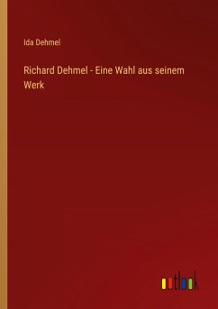 Richard Dehmel - Eine Wahl aus seinem Werk