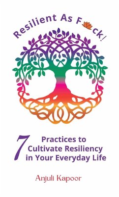 Resilient as Fuck! 7 Practices to Cultivate Resiliency in Your Everyday Life - Kapoor, Anjuli