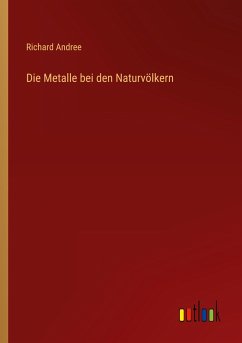 Die Metalle bei den Naturvölkern - Andree, Richard