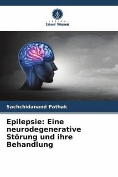Epilepsie: Eine neurodegenerative Störung und ihre Behandlung - Pathak, Sachchidanand