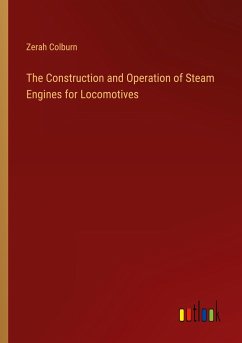 The Construction and Operation of Steam Engines for Locomotives