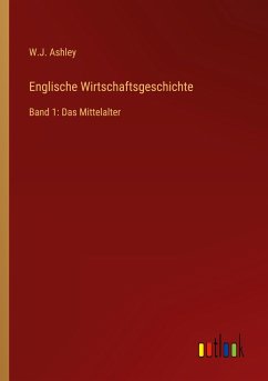 Englische Wirtschaftsgeschichte - Ashley, W. J.