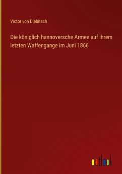 Die königlich hannoversche Armee auf ihrem letzten Waffengange im Juni 1866