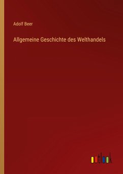 Allgemeine Geschichte des Welthandels - Beer, Adolf