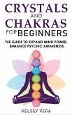 Crystals and Chakras for Beginners: The Guide to Expand Mind Power, Enhance Psychic Awareness, Increase Spiritual Energy with the Power of Crystals an