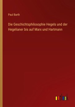 Die Geschichtsphilosophie Hegels und der Hegelianer bis auf Marx und Hartmann