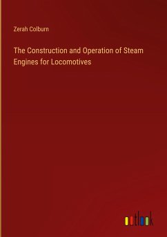 The Construction and Operation of Steam Engines for Locomotives - Colburn, Zerah