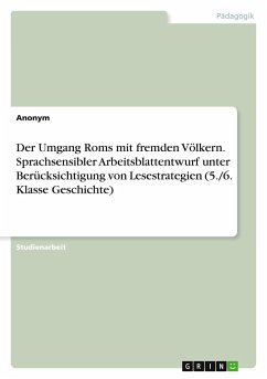 Der Umgang Roms mit fremden Völkern. Sprachsensibler Arbeitsblattentwurf unter Berücksichtigung von Lesestrategien (5./6. Klasse Geschichte)