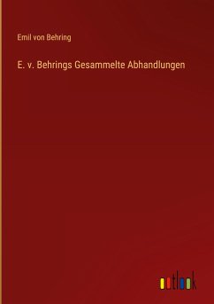 E. v. Behrings Gesammelte Abhandlungen - Behring, Emil Von