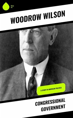 Congressional Government (eBook, ePUB) - Wilson, Woodrow