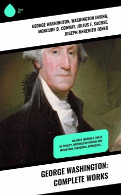 George Washington: Complete Works (eBook, ePUB) - Washington, George; Irving, Washington; Conway, Moncure D.; Sachse, Julius F.; Toner, Joseph Meredith
