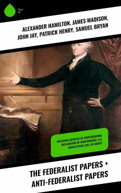 The Federalist Papers + Anti-Federalist Papers (eBook, ePUB) - Hamilton, Alexander; Madison, James; Jay, John; Henry, Patrick; Bryan, Samuel