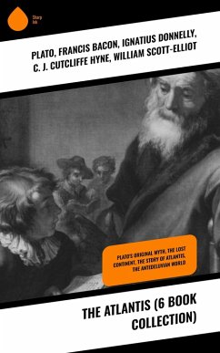 The Atlantis (6 Book Collection) (eBook, ePUB) - Plato; Bacon, Francis; Donnelly, Ignatius; Hyne, C. J. Cutcliffe; Scott-Elliot, William