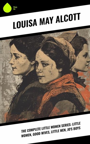 The Complete Little Women Series: Little Women, Good Wives, Little Men, Jo's Boys (eBook, ePUB)