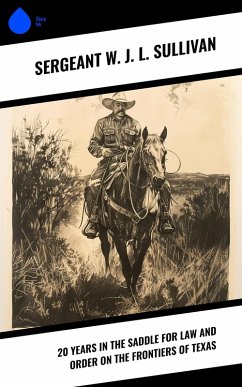 20 Years in the Saddle for Law and Order on the Frontiers of Texas (eBook, ePUB) - Sullivan, Sergeant W. J. L.