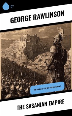 The Sasanian Empire (eBook, ePUB) - Rawlinson, George