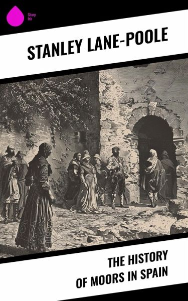The History of Moors in Spain (eBook, ePUB) The History of Moors in Spain (eBook, ePUB)